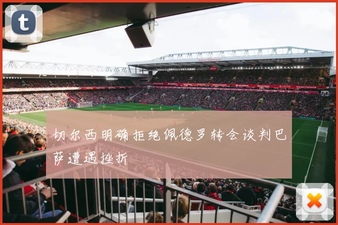 切尔西明确拒绝佩德罗转会谈判巴萨遭遇挫折